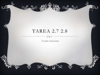 TAREA 2.7 2.8 
Nordin benhachmi 
 