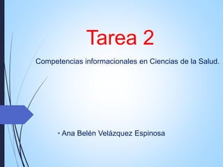 Tarea 2 
Competencias informacionales en Ciencias de la Salud. 
• Ana Belén Velázquez Espinosa 
 