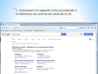 *1. Comenzaré mi segunda tarea accediendo a 
la biblioteca de centros de salud de la US 
 