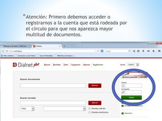 *Atención: Primero debemos acceder o 
registrarnos a la cuenta que está rodeada por 
el círculo para que nos aparezca mayor 
multitud de documentos. 
 