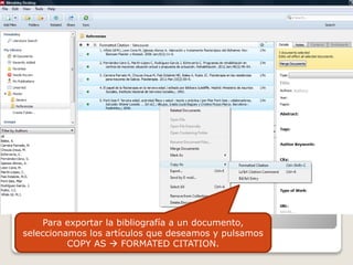 Para exportar la bibliografía a un documento,
seleccionamos los artículos que deseamos y pulsamos
COPY AS  FORMATED CITATION.
 
