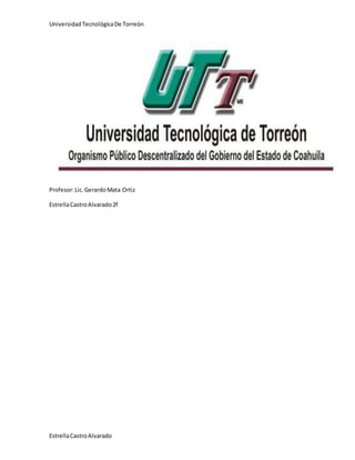 UniversidadTecnológicaDe Torreón
EstrellaCastroAlvarado
Profesor:Lic.GerardoMata Ortiz
EstrellaCastroAlvarado2f
 