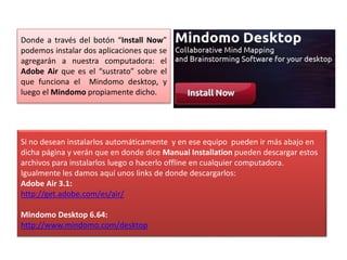 Donde a través del botón “Install Now”
podemos instalar dos aplicaciones que se
agregarán a nuestra computadora: el
Adobe ...