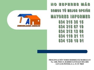 PROLONGACIÓN NEREO RODRIGUEZ BARRAGAN
No. 1200, PISO 13, BARRIO SANTIAGO DEL RÍO
SAN LUIS POTOSI, S. L. P. CP. 78049
 