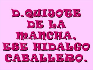 Tarea 2. D. QUIJOTE DE LA MANCHA, ESE HIDALGO CABALLERO.