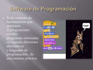  Es el conjunto de
herramientas que
permiten
al programador
escribir
programas informátic
os, usando diferentes
alternativas
y lenguajes de
programación , de
una manera práctica.
 