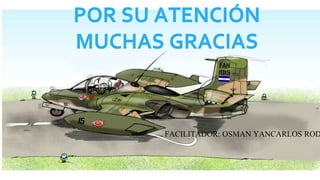 POR SU ATENCIÓN
MUCHAS GRACIAS
FACILITADOR: OSMAN YANCARLOS ROD
 