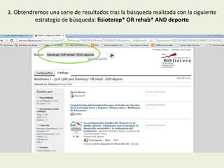 3. Obtendremos una serie de resultados tras la búsqueda realizada con la siguiente
estrategia de búsqueda: fisioterap* OR rehab* AND deporte
 
