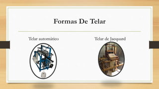Formas De Telar
Telar automático Telar de Jacquard
 