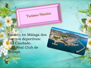 Existen en Málaga dos
puertos deportivos:
El Candado.
El Real Club de
Málaga.
 