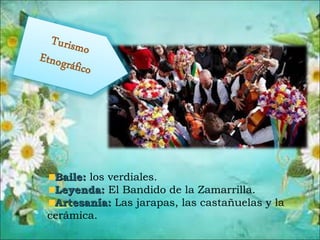 Baile:Baile: los verdiales.
Leyenda:Leyenda: El Bandido de la Zamarrilla.
Artesanía:Artesanía: Las jarapas, las castañuelas y la
cerámica.
 