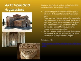 ARTEVISIGODO
Arquitectura
Iglesia de San Pedro de la Nave en San Pedro de la
Nave-Almendra , El Campillo, Zamora
• Descubi...