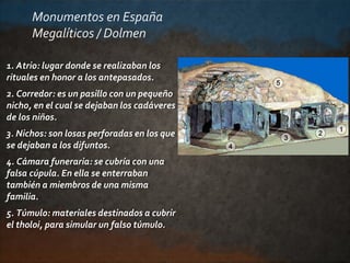 Monumentos en España
Megalíticos / Dolmen
1. Atrio: lugar donde se realizaban los
rituales en honor a los antepasados.
2. ...