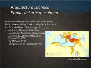 Arquitectura Islámica
Etapas del arte musulmán
El Período Omeya (s.VII - Palacio de Qusayr Amra)
El Período Abbasida (s.IX...