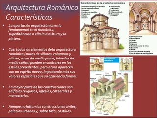 Arquitectura Románico
Características
 La aportación arquitectónica es lo
fundamental en el Románico,
supeditándose a ell...