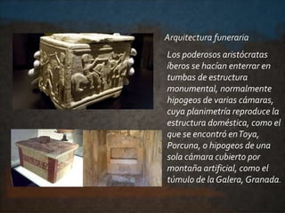 Los poderosos aristócratas
íberos se hacían enterrar en
tumbas de estructura
monumental, normalmente
hipogeos de varias cá...