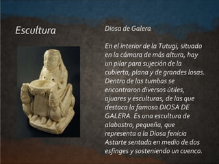 Diosa de Galera
En el interior de la Tutugi, situado
en la cámara de más altura, hay
un pilar para sujeción de la
cubierta...