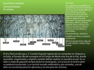 Escultura romana
Características
El relieve
El Ara Pacis es del 139 a. E. Cuando Augusto regresa de sus campañas en Hispan...