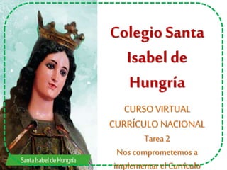 Colegio Santa
Isabel de
Hungría
CURSOVIRTUAL
CURRÍCULO NACIONAL
Tarea 2
Nos comprometemos a
implementar el Currículo
 