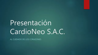 Presentación
CardioNeo S.A.C.
AL CUIDADO DE LOS CORAZONES
 