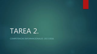 TAREA 2.
COMPETENCIAS INFORMACIONALES. 2017/2018.
 