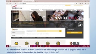 3º. Intentamos buscar el PDF completo en el catálogo Fama+ de la página Web de la
biblioteca de la Universidad de Sevilla: https://bib.us.es/
 
