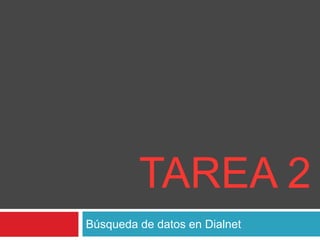 TAREA 2
Búsqueda de datos en Dialnet
 
