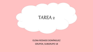 TAREA 2
ELENA RODADO DOMÍNGUEZ
GRUPO4, SUBGRUPO 18
 