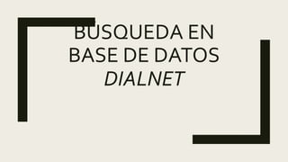 BÚSQUEDA EN
BASE DE DATOS
DIALNET
 