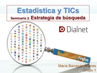 Estadística y TICs
Seminario 2. Estrategia de búsqueda
María Barragán Brenes
Grupo 1
 