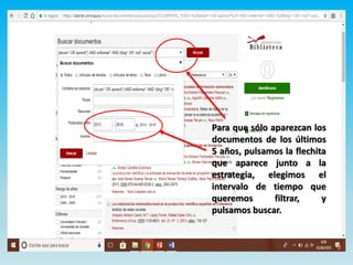 Para que sólo aparezcan los
documentos de los últimos
5 años, pulsamos la flechita
que aparece junto a la
estrategia, elegimos el
intervalo de tiempo que
queremos filtrar, y
pulsamos buscar.
 