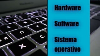 Hardware
Software
Sistema
operativo
 