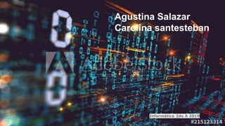 Agustina Salazar
Carolina santesteban
Informática 2do A 2019
 