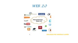 WEB. 2.0
• REALIZADO POR: BERÓNICA LUDEÑA
 