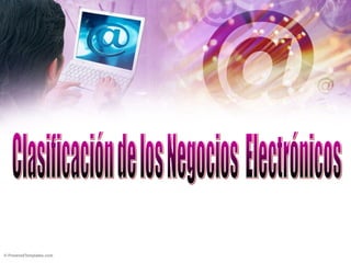 Clasificación de los Negocios  Electrónicos 
