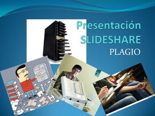 Presentación SLIDESHARE PLAGIO 