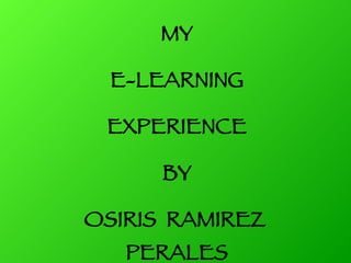 MY E-LEARNING EXPERIENCE BY OSIRIS  RAMIREZ  PERALES 
