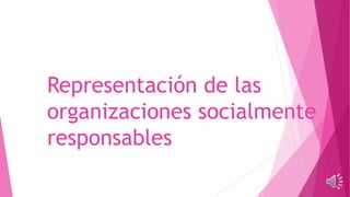Representación de las
organizaciones socialmente
responsables
 