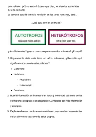 ¡Hola chicos! ¿Cómo están? Espero que bien, les dejo las actividades
de esta semana:
La semana pasada vimos la nutrición e...