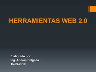 HERRAMIENTAS WEB 2.0
Elaborado por:
Ing. Andrés Delgado
15-09-2019
 