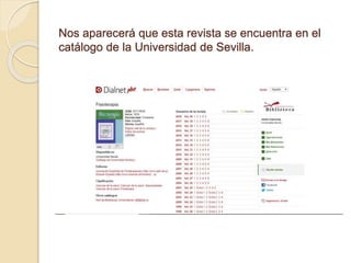 Nos aparecerá que esta revista se encuentra en el
catálogo de la Universidad de Sevilla.
 