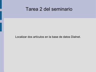 Tarea 2 del seminario
Localizar dos artículos en la base de datos Dialnet.
 