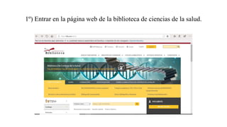 1º) Entrar en la página web de la biblioteca de ciencias de la salud.
 