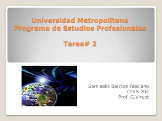 Universidad Metropolitana
Programa de Estudios Profesionales

Tarea# 2

Samiaelís BerrÍos Feliciano
COIS 202
Prof. G.Viruet

 