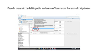 Para la creación de bibliografía en formato Vancouver, haremos lo siguiente;
 