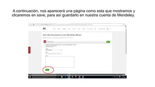 A continuación, nos aparecerá una página como esta que mostramos y
clicaremos en save, para así guardarlo en nuestra cuenta de Mendeley.
 