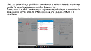 Una vez que se haya guardado, accedemos a nuestra cuenta Mendeley
donde ha debido guardarse nuestro documento.
Seleccionamos el documento que hayamos exportado para moverlo a la
carpeta que hemos creado anteriormente para esta asignatura y lo
añadimos.
 