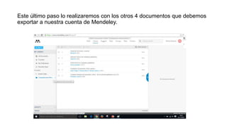 Este último paso lo realizaremos con los otros 4 documentos que debemos
exportar a nuestra cuenta de Mendeley.
 
