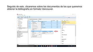 Seguido de esto, clicaremos sobre los documentos de los que queremos
obtener la bibliografía en formato Vancouver.
 