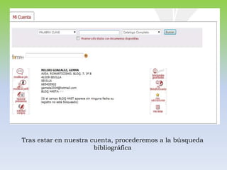 Tras estar en nuestra cuenta, procederemos a la búsqueda
                       bibliográfica
 